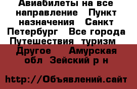 Авиабилеты на все направление › Пункт назначения ­ Санкт-Петербург - Все города Путешествия, туризм » Другое   . Амурская обл.,Зейский р-н